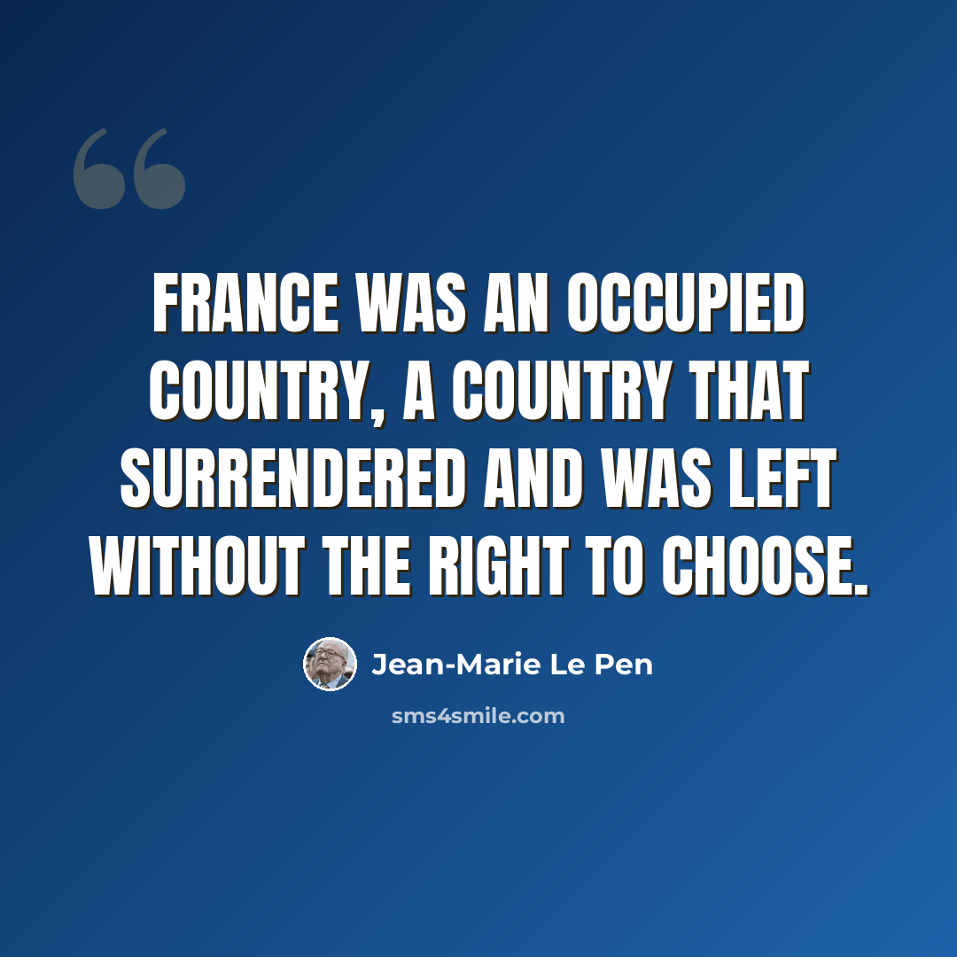 “France was an occupied country, a country that surrendered and was left without the right to choose.” quote by Jean-Marie Le Pen