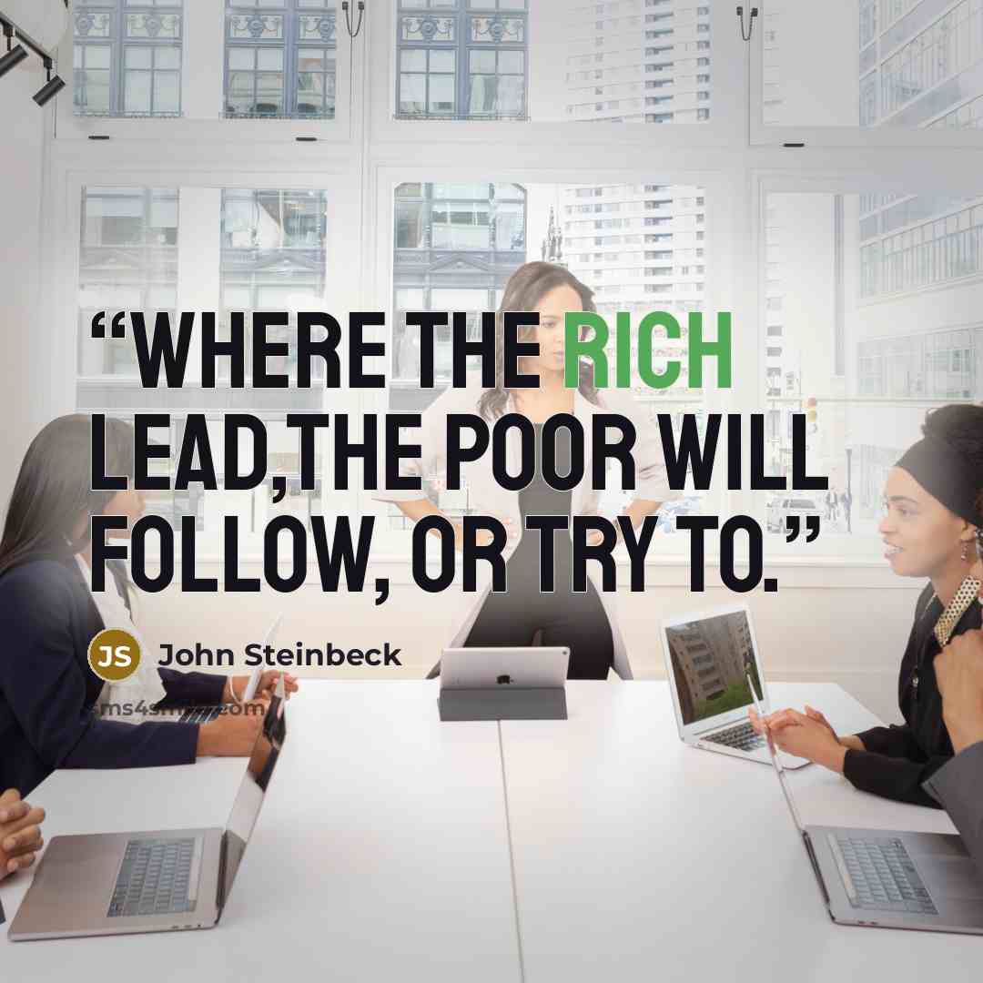 “Where the rich lead,the poor will follow, or try to.” quote by John Steinbeck