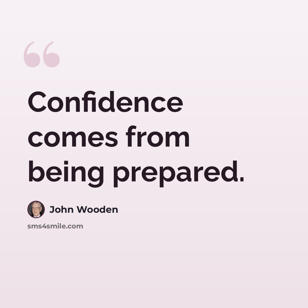 “Confidence comes from being prepared.” quote by John Wooden