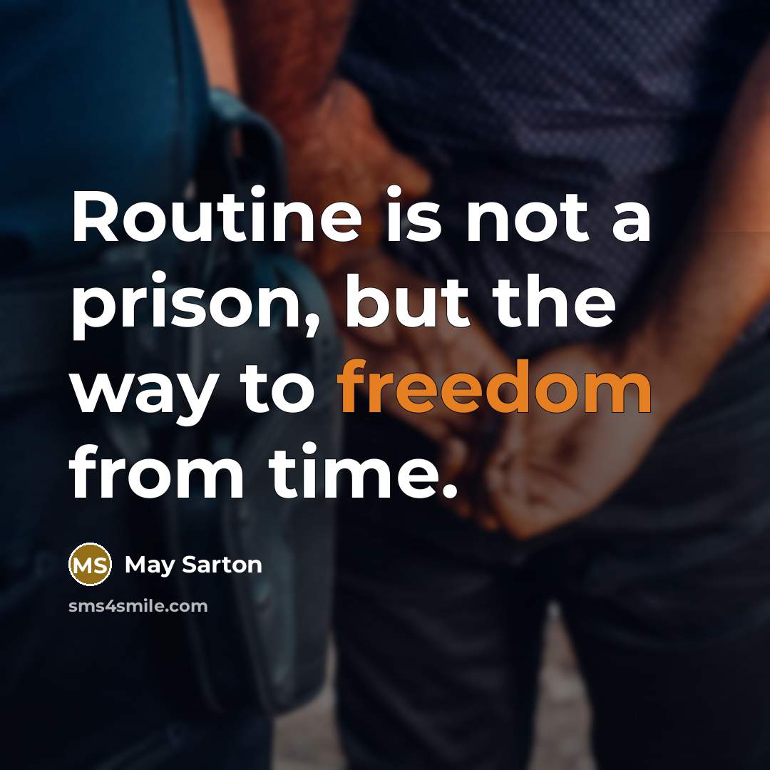 “Routine is not a prison, but the way to freedom from time.” quote by May Sarton