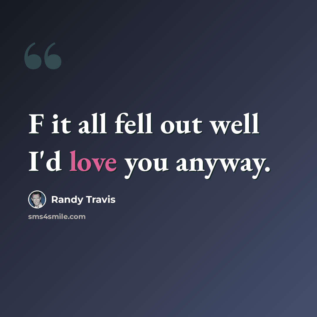 “F it all fell out well I'd love you anyway.” quote by Randy Travis