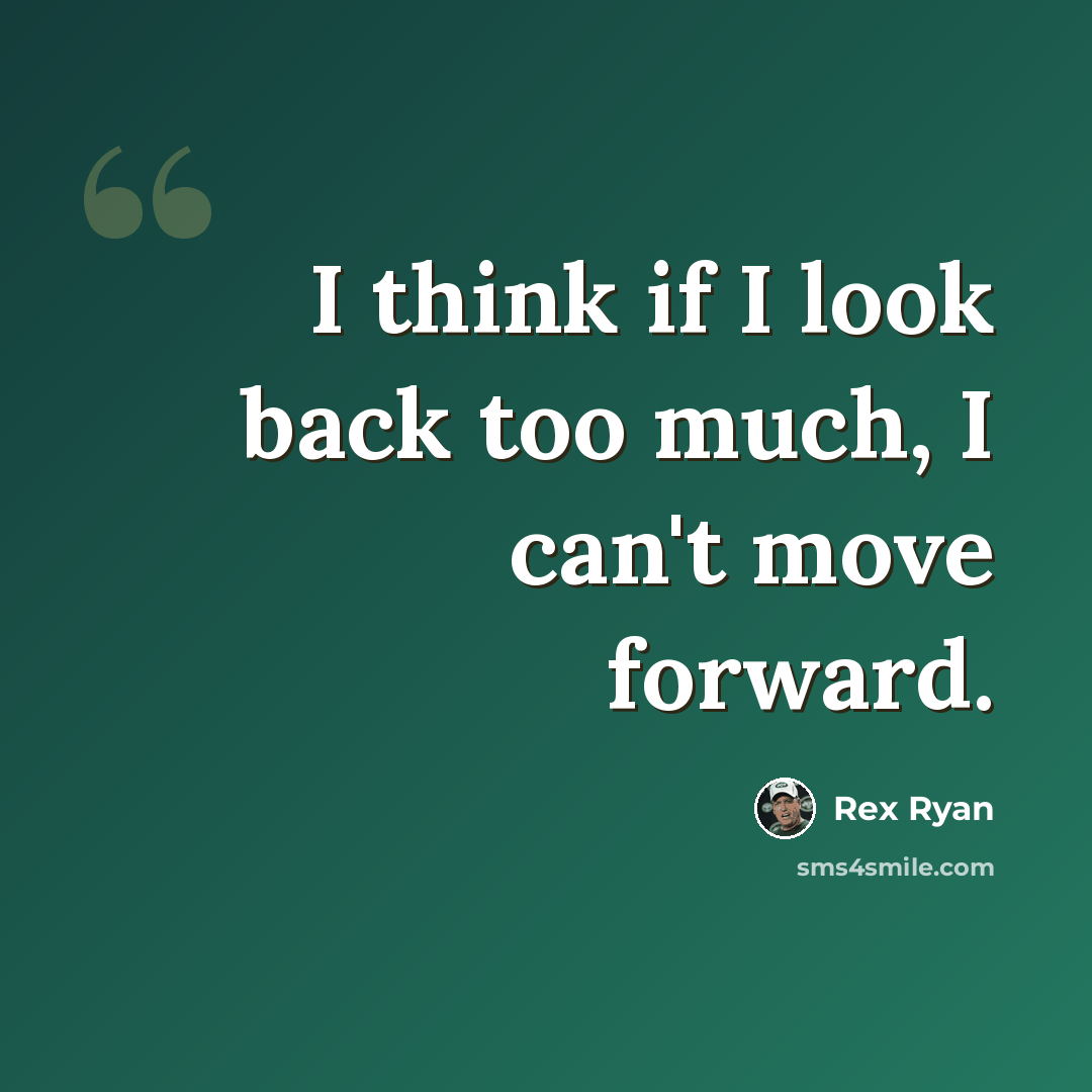 “I think if I look back too much, I can't move forward.” quote by Rex Ryan