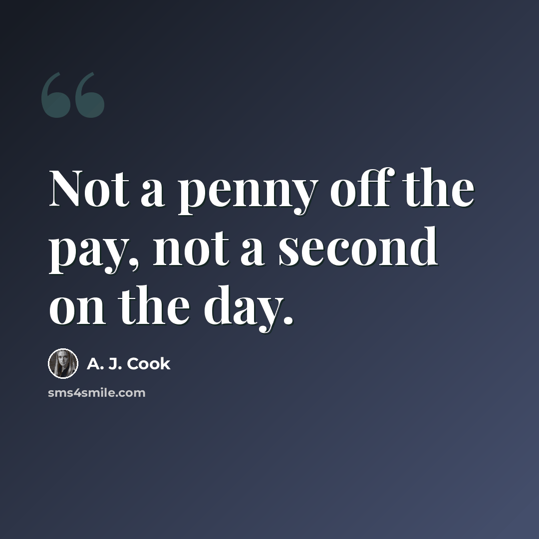 “Not a penny off the pay, not a second on the day.” quote by A. J. Cook