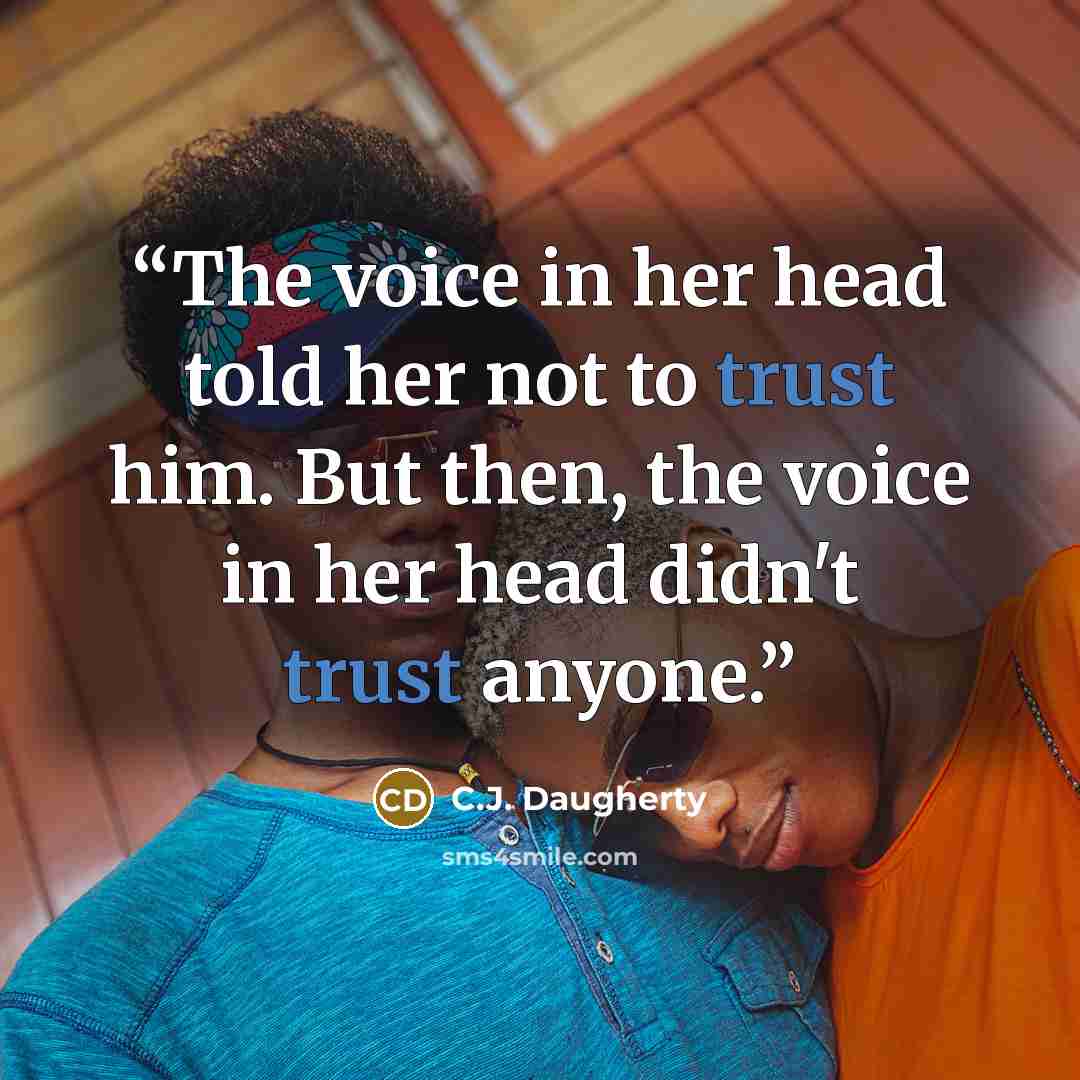 “The voice in her head told her not to trust him. But then, the voice in her head didn't trust anyone.” quote by C.J. Daugherty