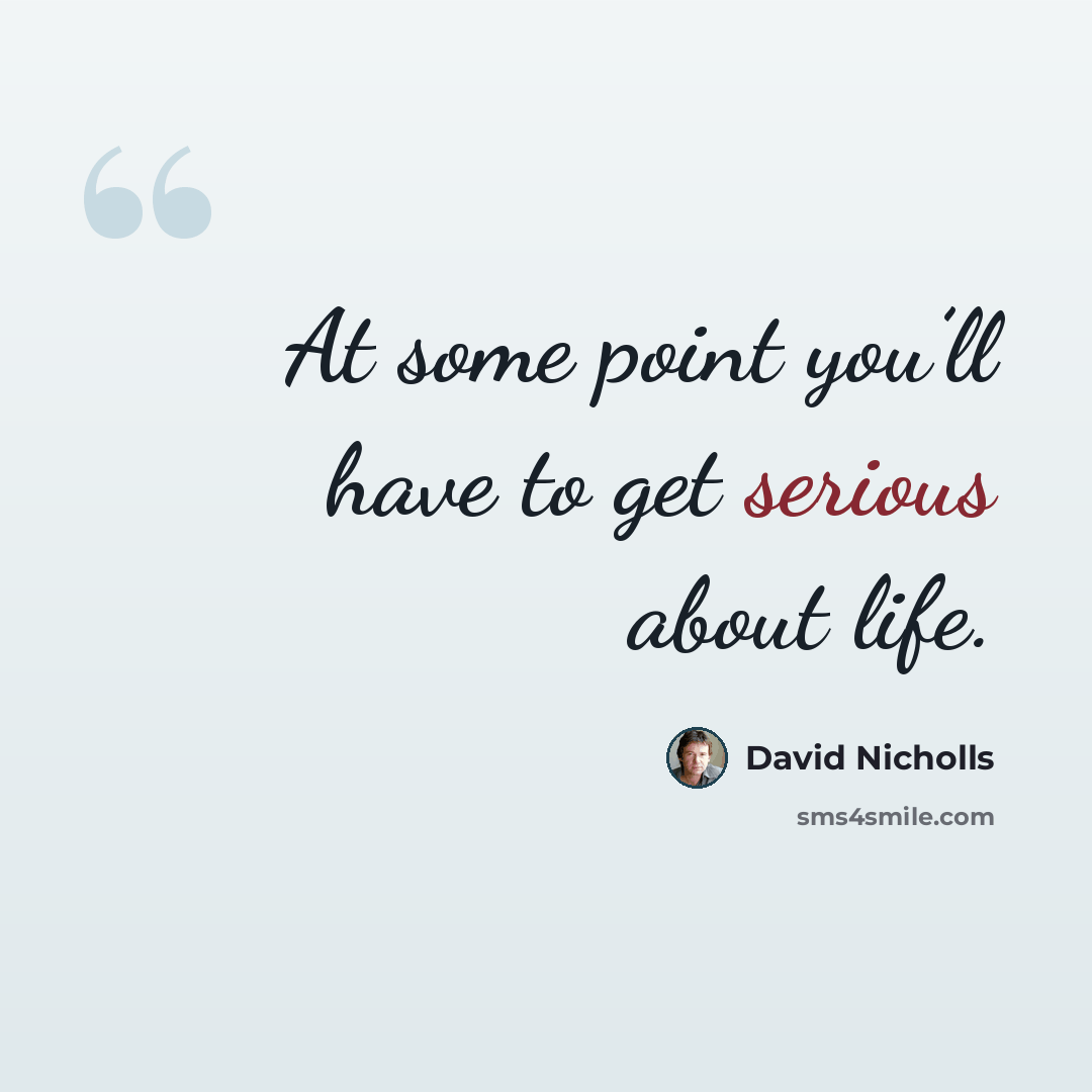 “At some point you’ll have to get serious about life.” quote by David Nicholls
