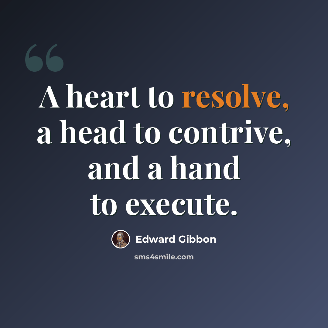 “A heart to resolve, a head to contrive, and a hand to execute.” quote by Edward Gibbon