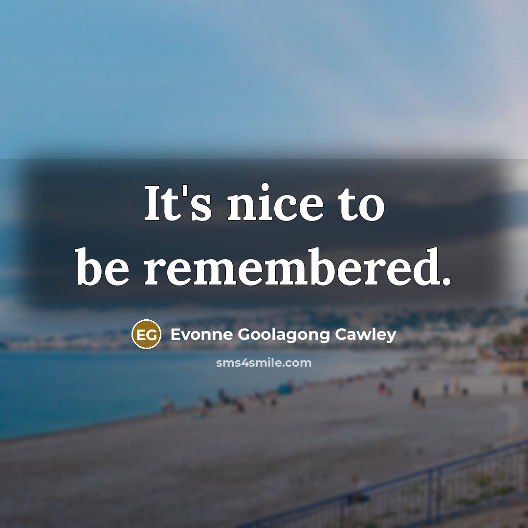 “It's nice to be remembered.” quote by Evonne Goolagong Cawley
