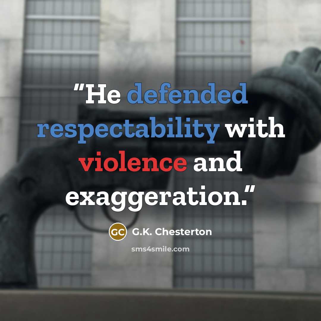 “He defended respectability with violence and exaggeration.” quote by G.K. Chesterton
