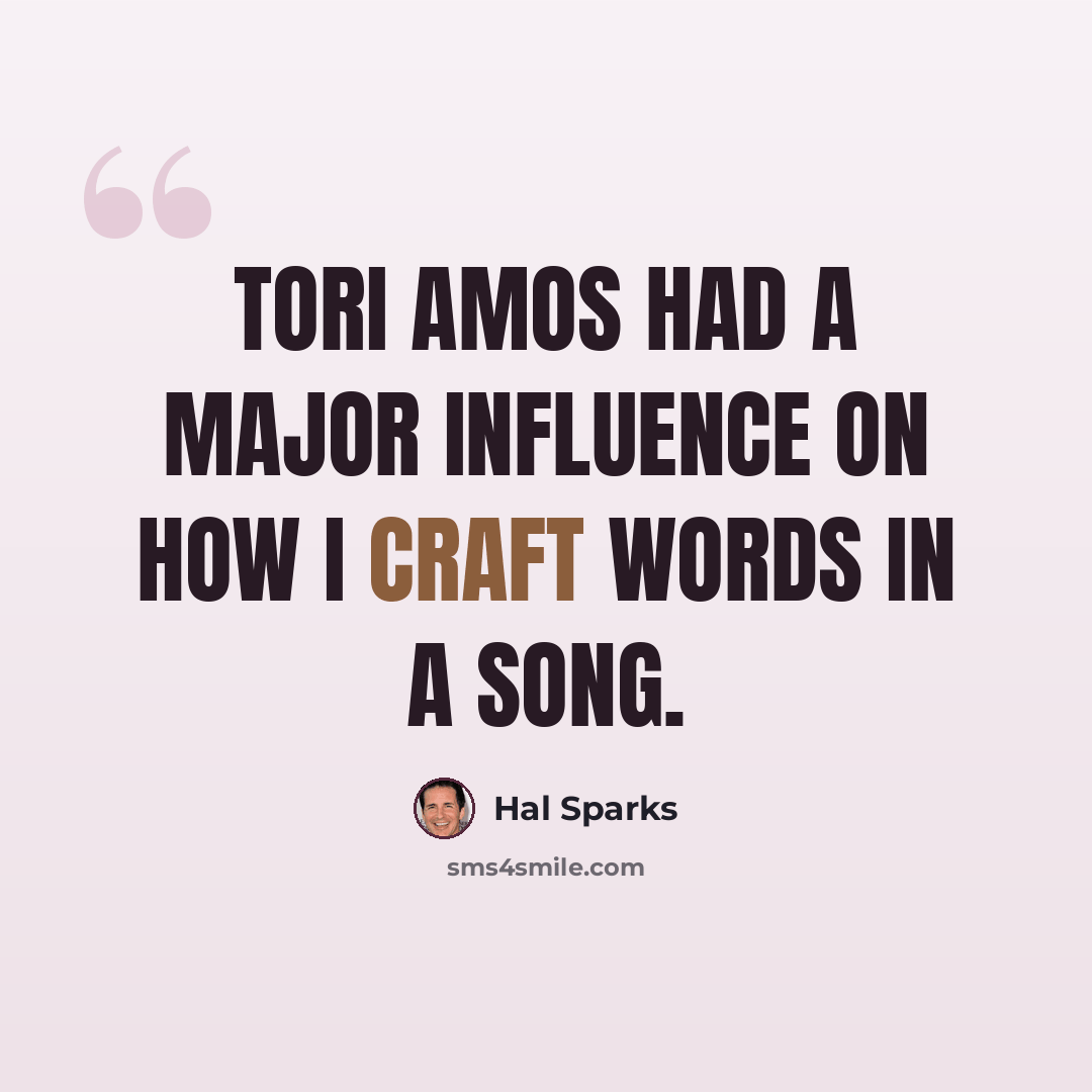 “Tori Amos had a major influence on how I craft words in a song.” quote by Hal Sparks