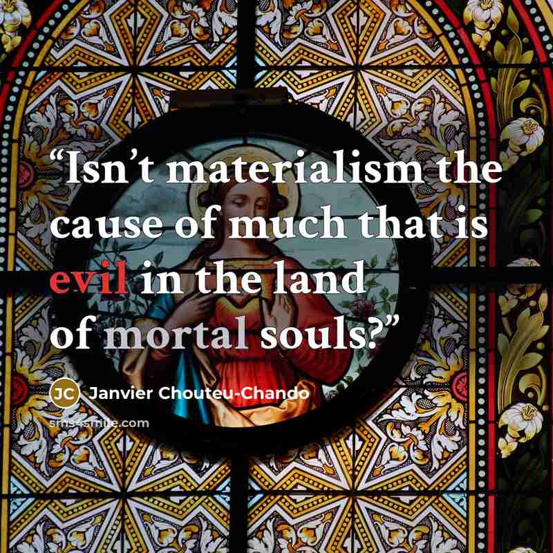 “Isn’t materialism the cause of much that is evil in the land of mortal souls?” quote by Janvier Chouteu-Chando