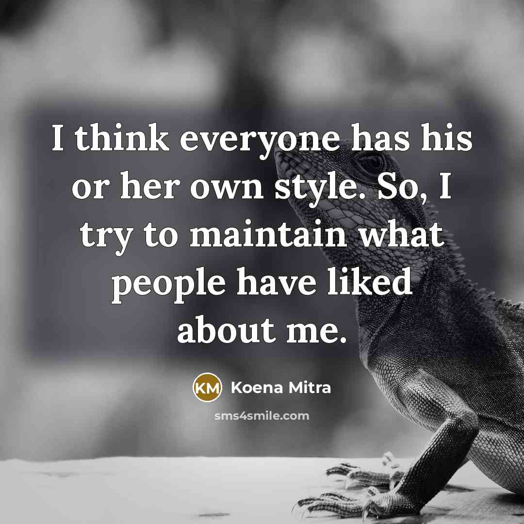 “I think everyone has his or her own style. So, I try to maintain what people have liked about me.” quote by Koena Mitra