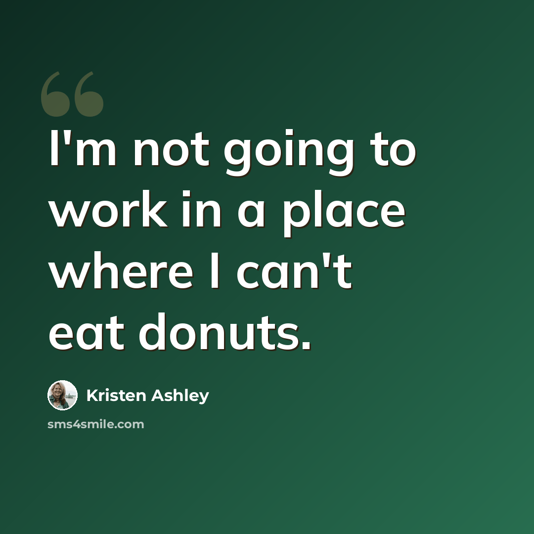 “I'm not going to work in a place where I can't eat donuts.” quote by Kristen Ashley
