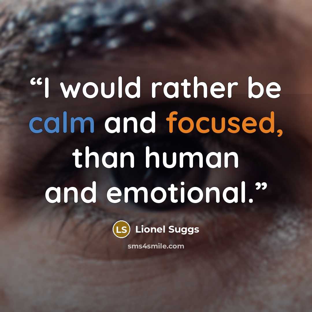 “I would rather be calm and focused, than human and emotional.” quote by Lionel Suggs