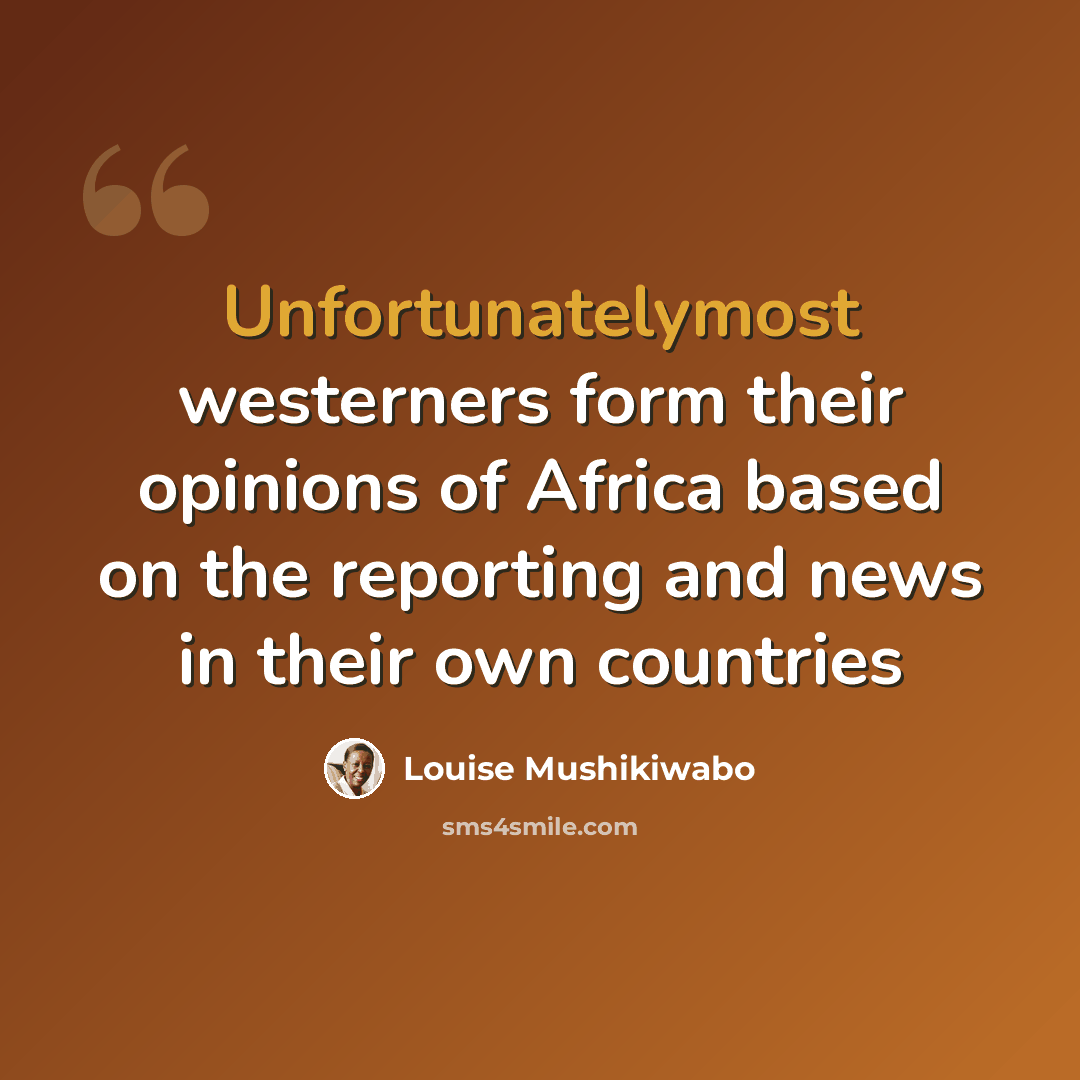 “Unfortunatelymost westerners form their opinions of Africa based on the reporting and news in their own countries” quote by Louise Mushikiwabo