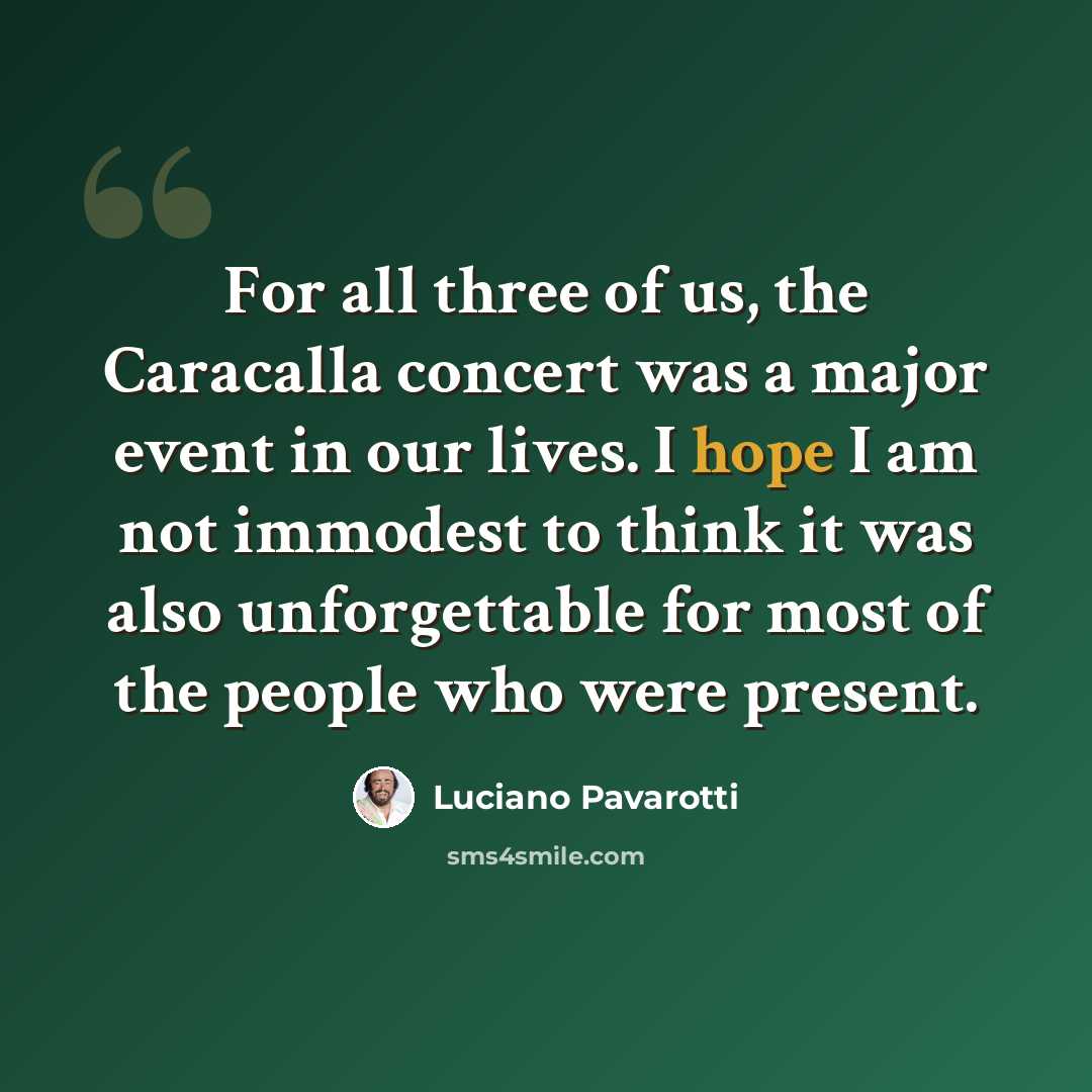 “For all three of us, the Caracalla concert was a major event in our lives. I hope I am not immodest to think it was also unforgettable for most of the people who were present.” quote by Luciano Pavarotti