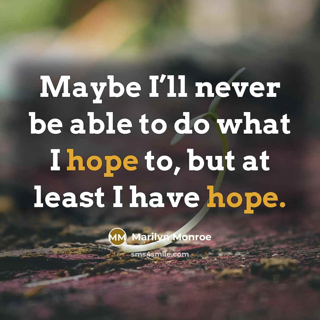 “Maybe I’ll never be able to do what I hope to, but at least I have hope.” quote by Marilyn Monroe
