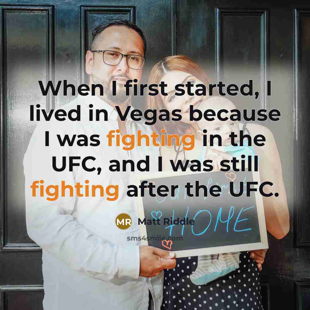 “When I first started, I lived in Vegas because I was fighting in the UFC, and I was still fighting after the UFC.” quote by Matt Riddle