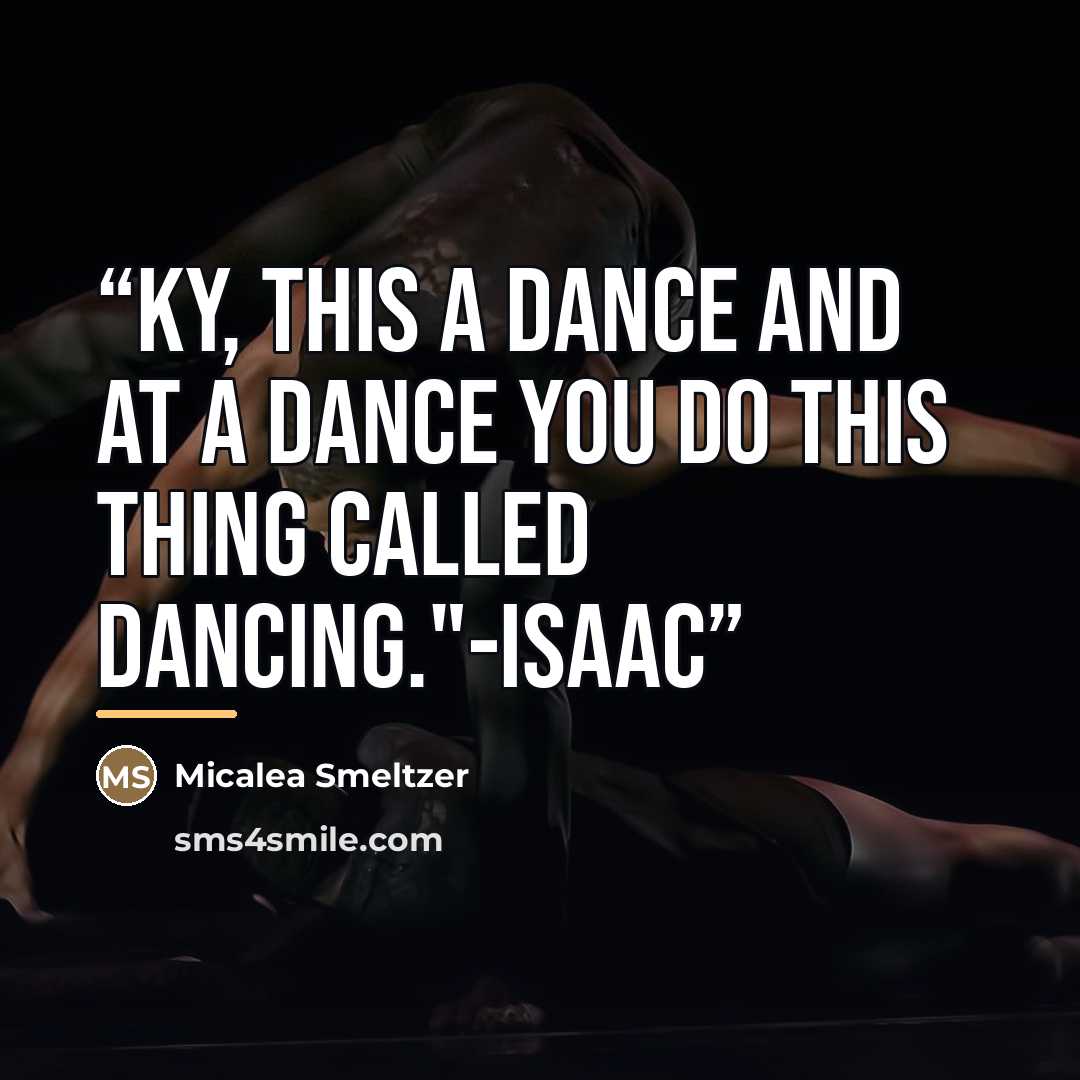 “Ky, this a dance and at a dance you do this thing called dancing."-Isaac” quote by Micalea Smeltzer