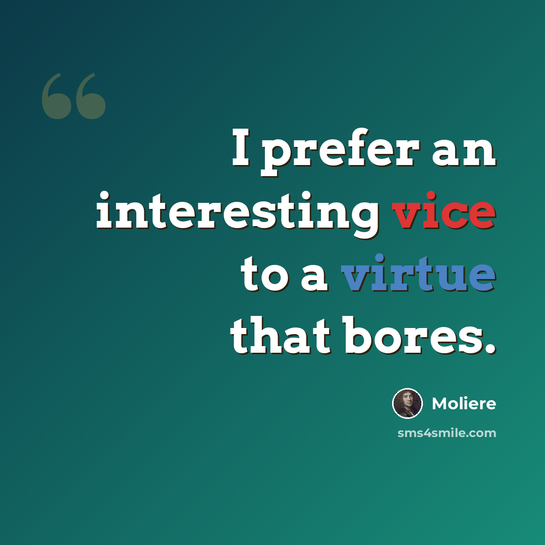 “I prefer an interesting vice to a virtue that bores.” quote by Moliere