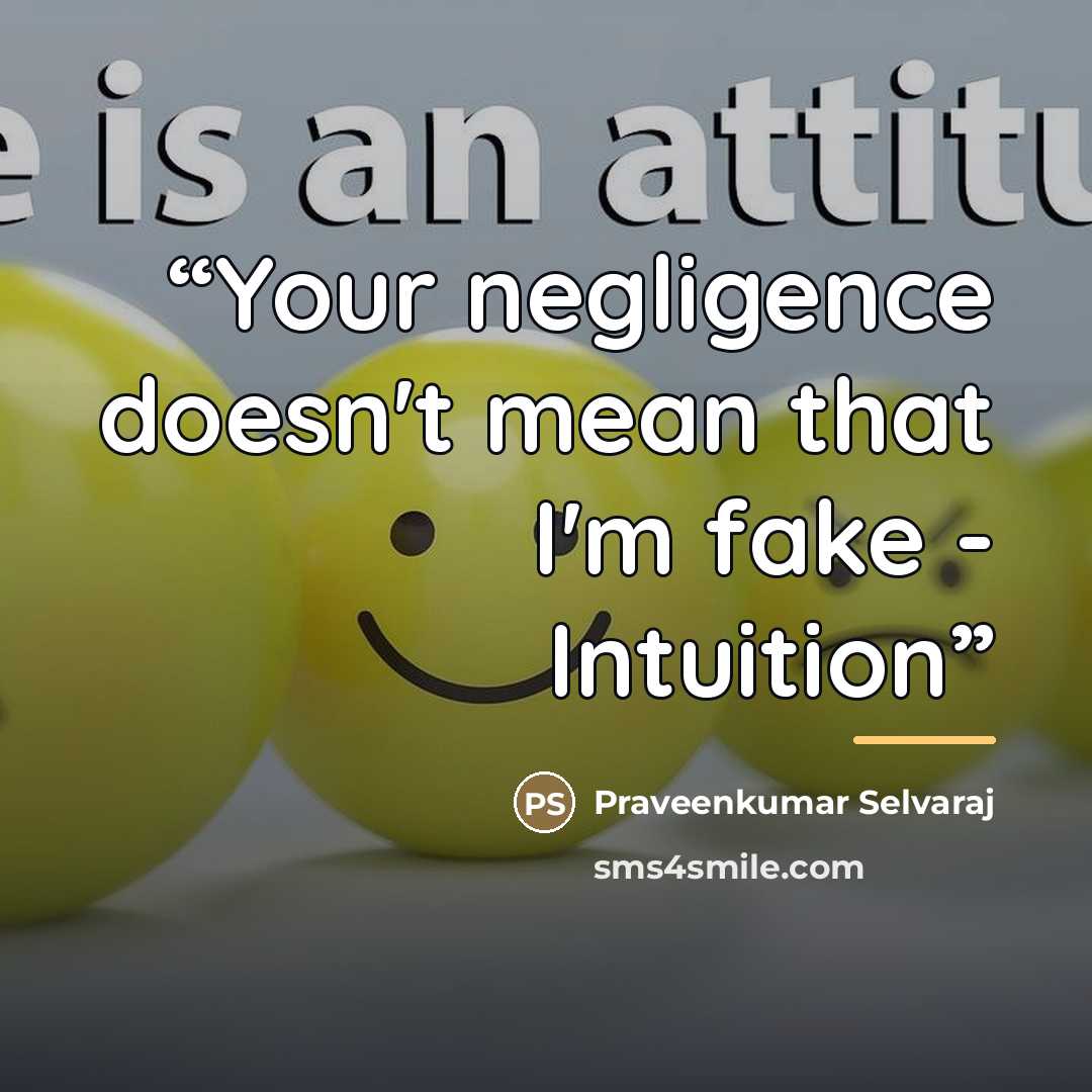 “Your negligence doesn't mean that I'm fake - Intuition” quote by Praveenkumar Selvaraj