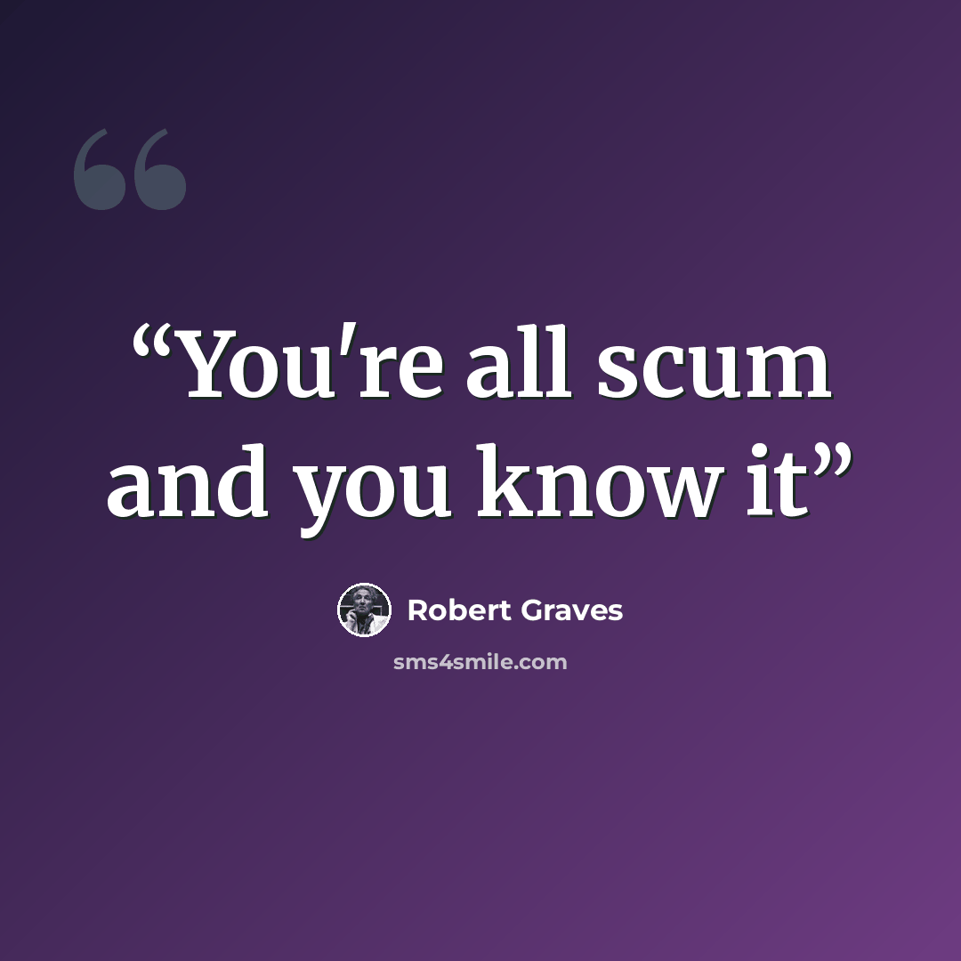 “You're all scum and you know it” quote by Robert Graves