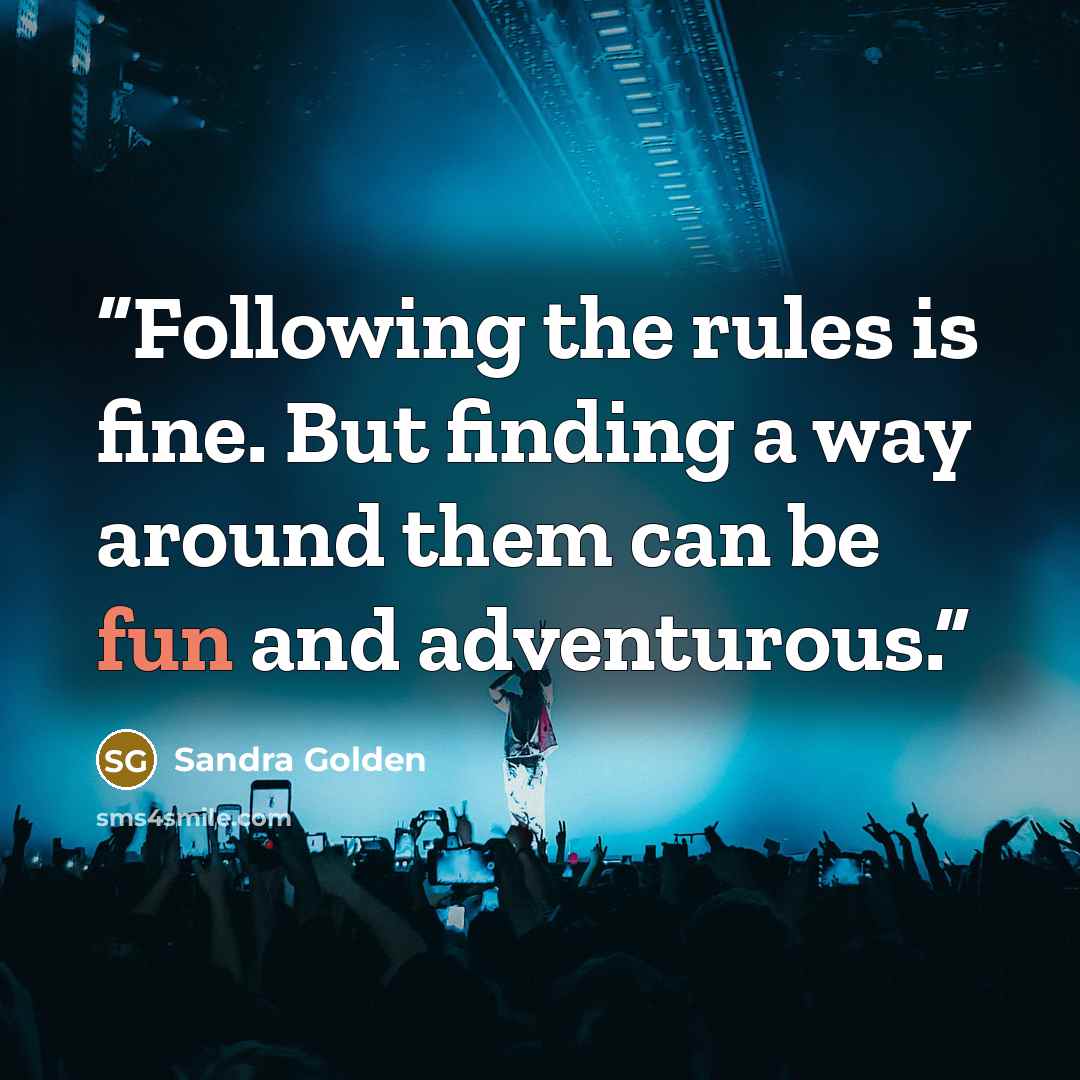 “Following the rules is fine. But finding a way around them can be fun and adventurous.” quote by Sandra Golden