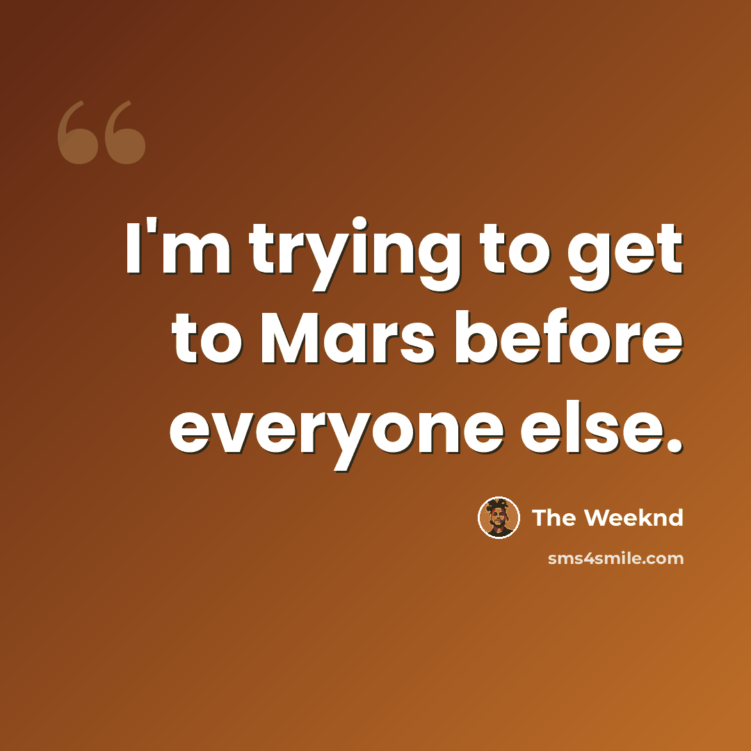 “I'm trying to get to Mars before everyone else.” quote by The Weeknd