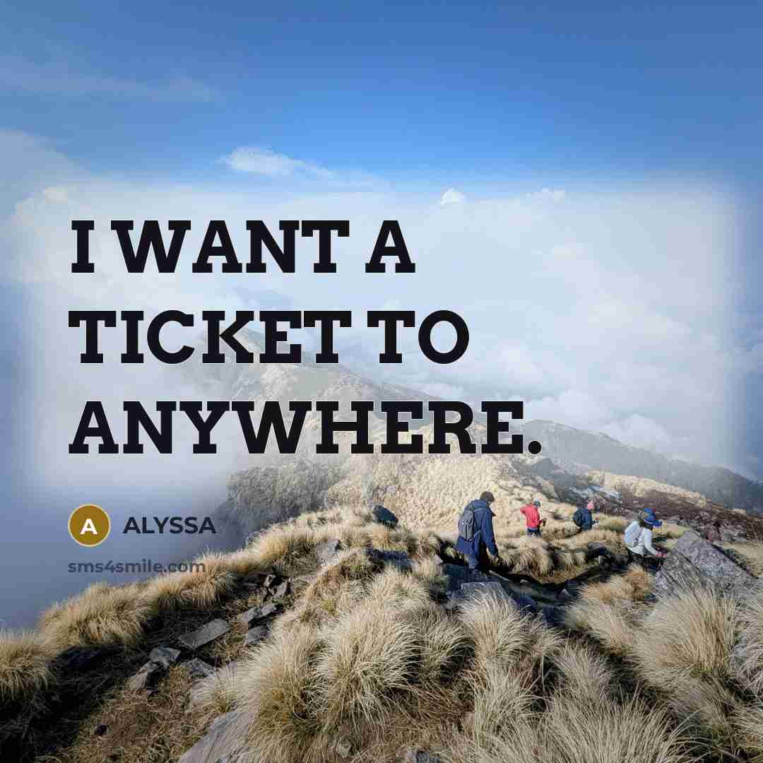 “I WANT A TICKET TO ANYWHERE.” quote by ALYSSA