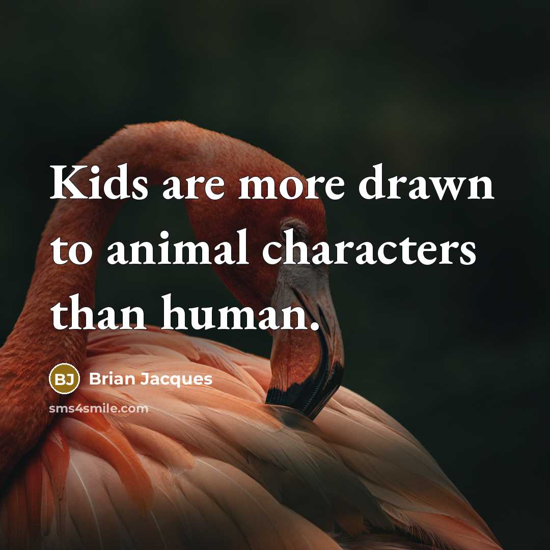 “Kids are more drawn to animal characters than human.” quote by Brian Jacques
