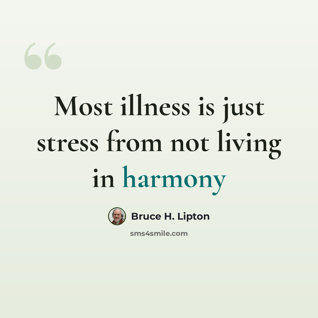 “Most illness is just stress from not living in harmony” quote by Bruce H. Lipton