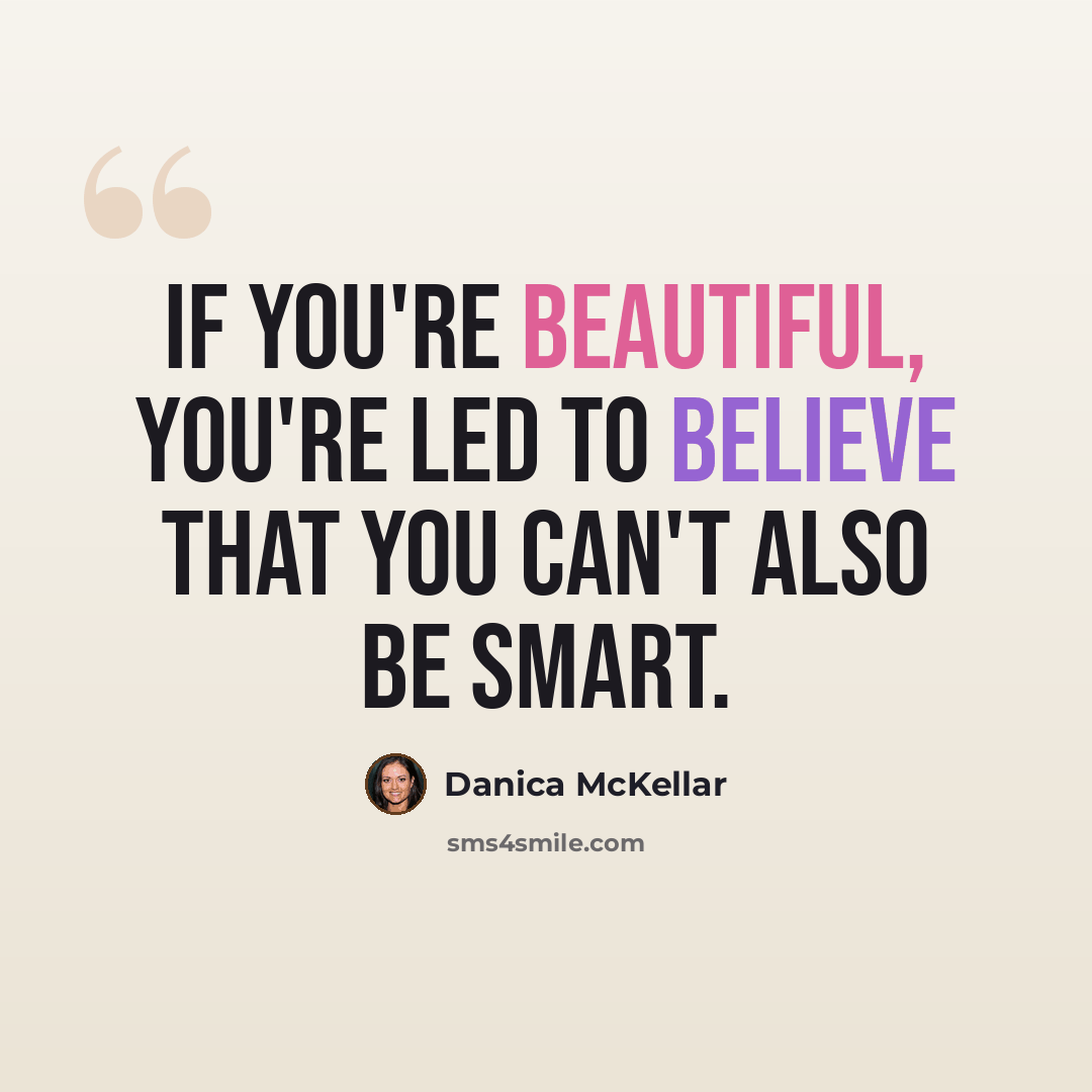 “If you're beautiful, you're led to believe that you can't also be smart.” quote by Danica McKellar