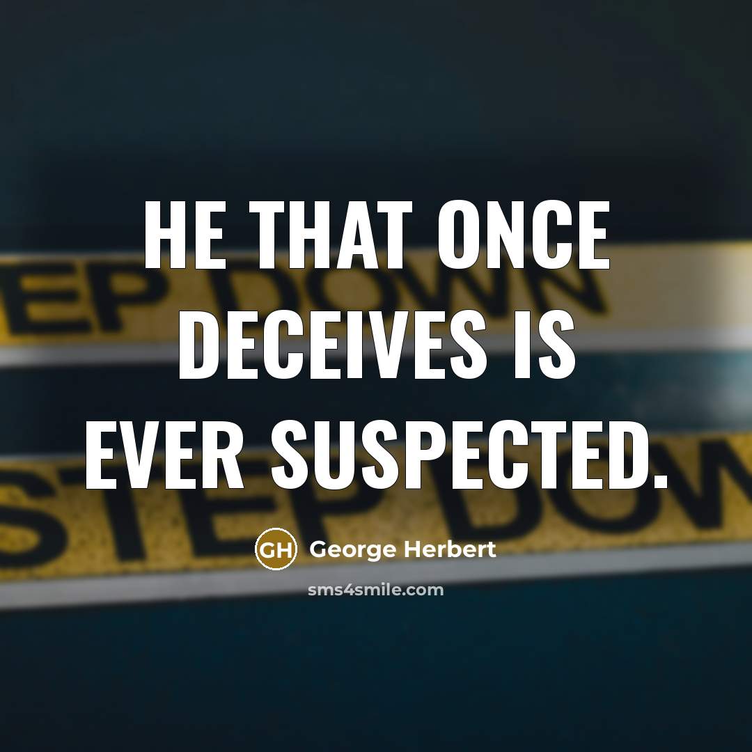 “He that once deceives is ever suspected.” quote by George Herbert