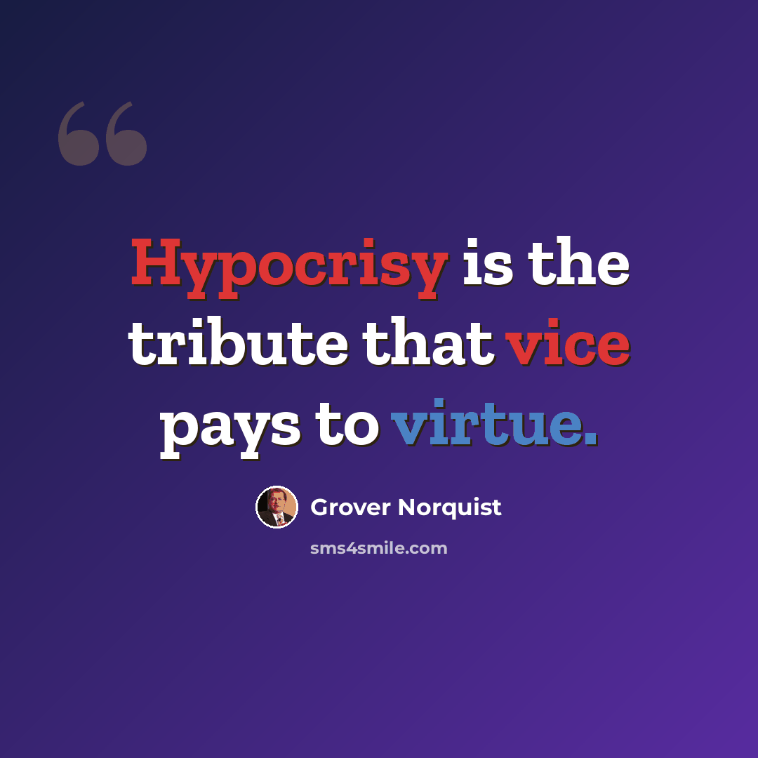 “Hypocrisy is the tribute that vice pays to virtue.” quote by Grover Norquist