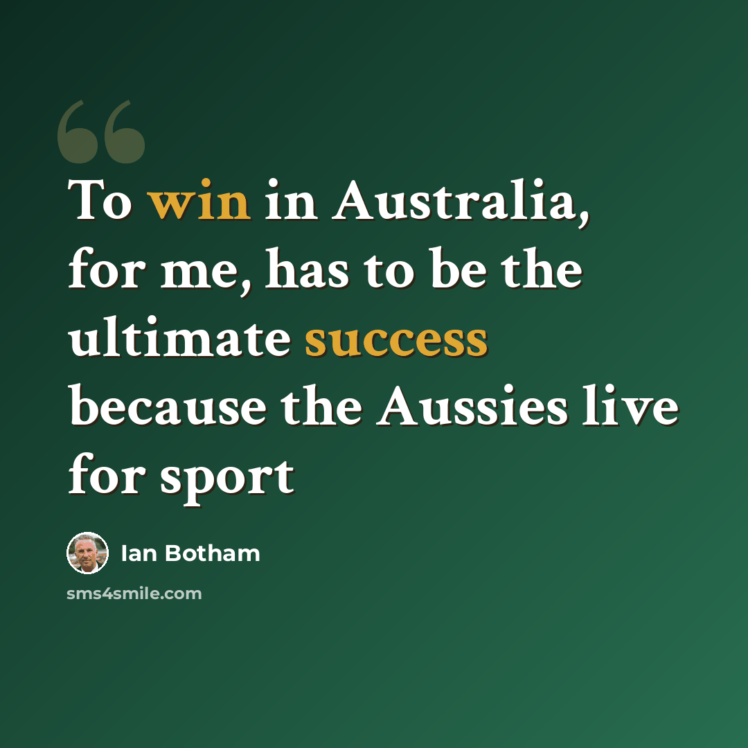 “To win in Australia, for me, has to be the ultimate success because the Aussies live for sport” quote by Ian Botham