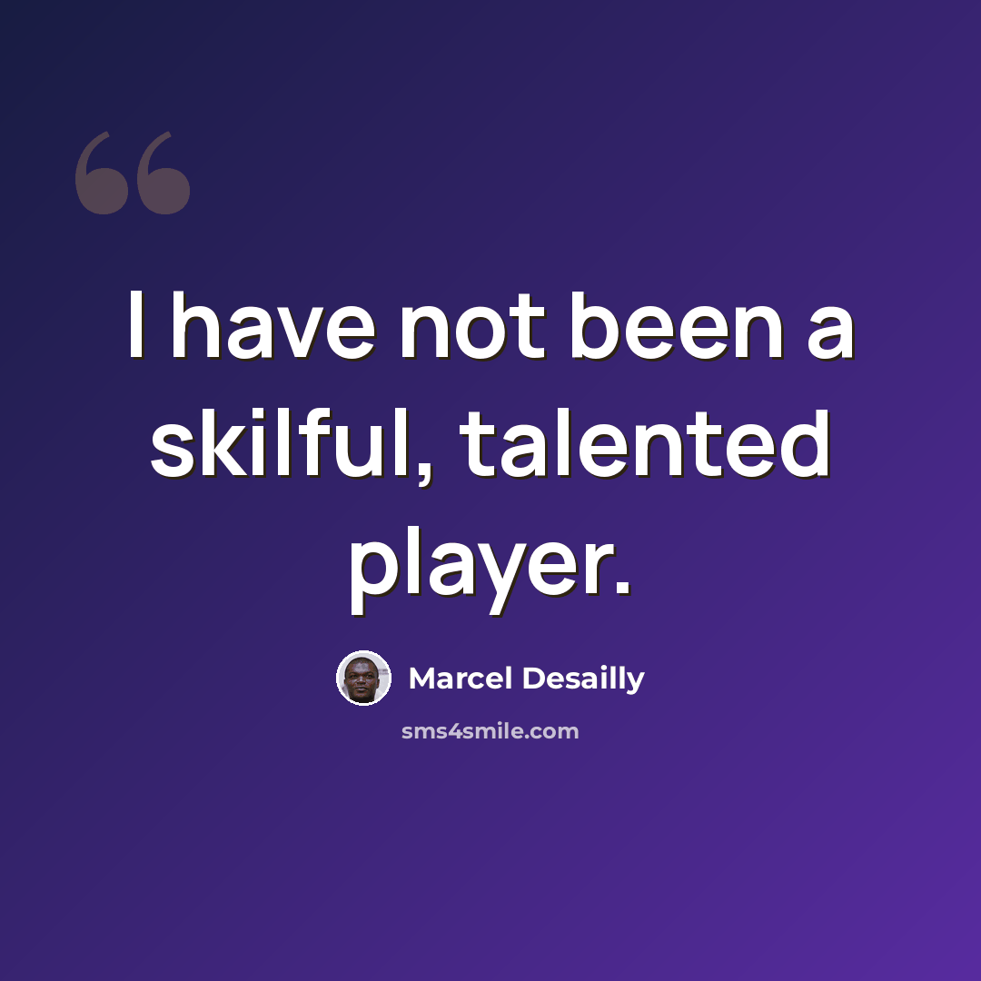 “I have not been a skilful, talented player.” quote by Marcel Desailly