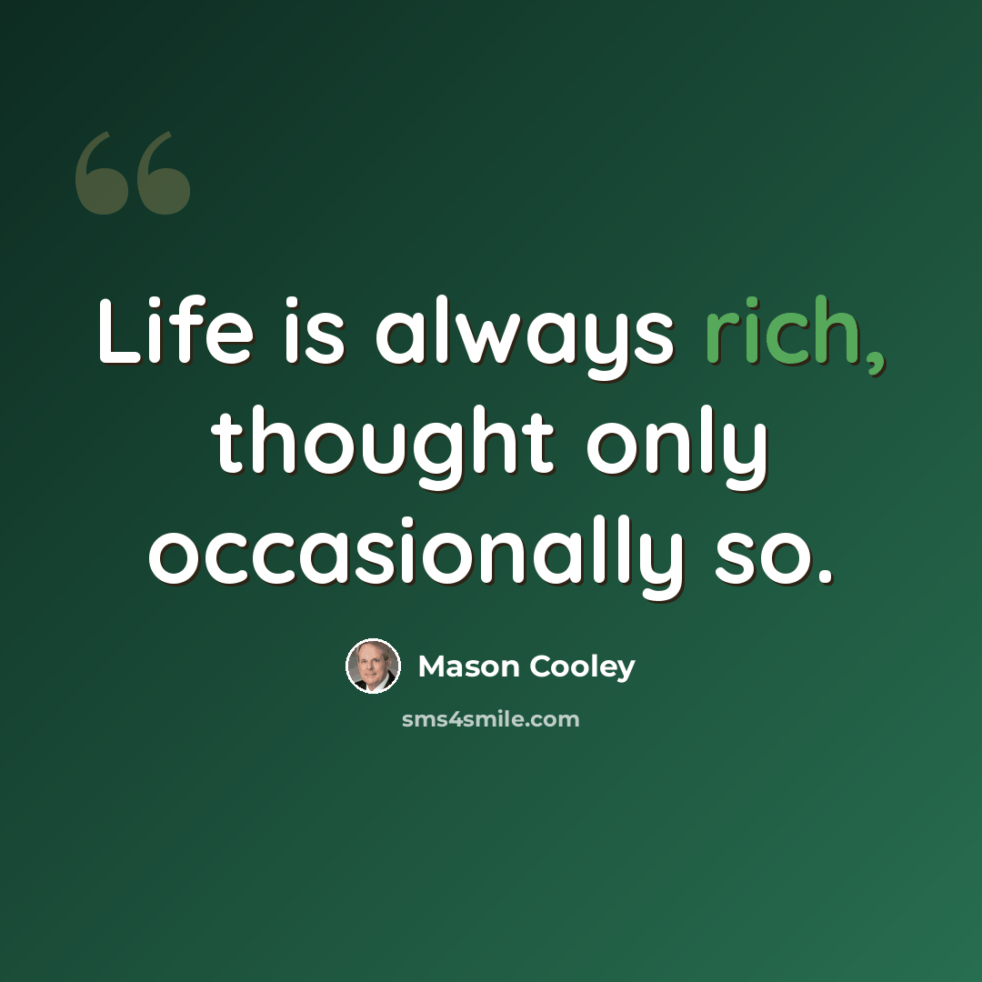 “Life is always rich, thought only occasionally so.” quote by Mason Cooley