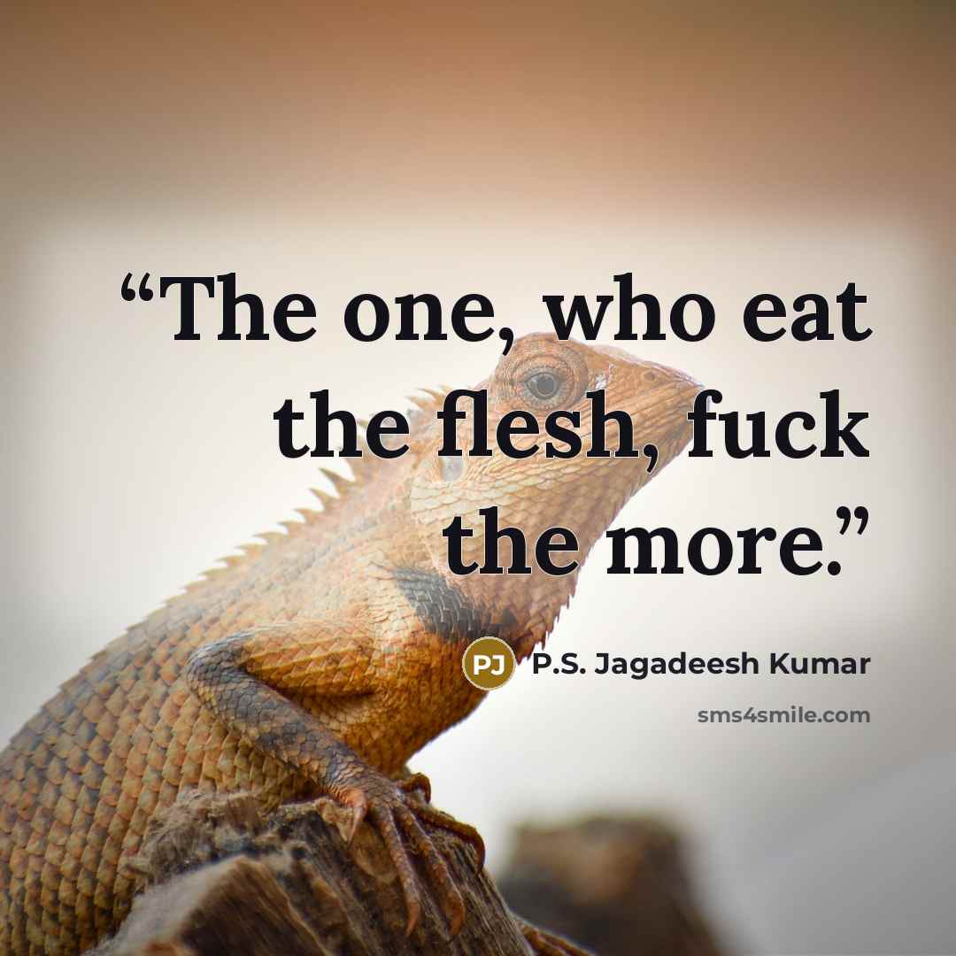 “The one, who eat the flesh, fuck the more.” quote by P.S. Jagadeesh Kumar