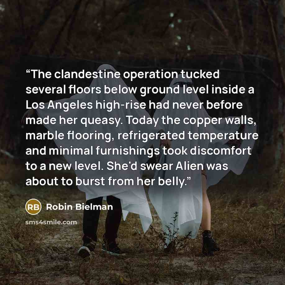 “The clandestine operation tucked several floors below ground level inside a Los Angeles high-rise had never before made her queasy. Today the copper walls, marble flooring, refrigerated temperature and minimal furnishings took discomfort to a new level. She'd swear Alien was about to burst from…” quote by Robin Bielman