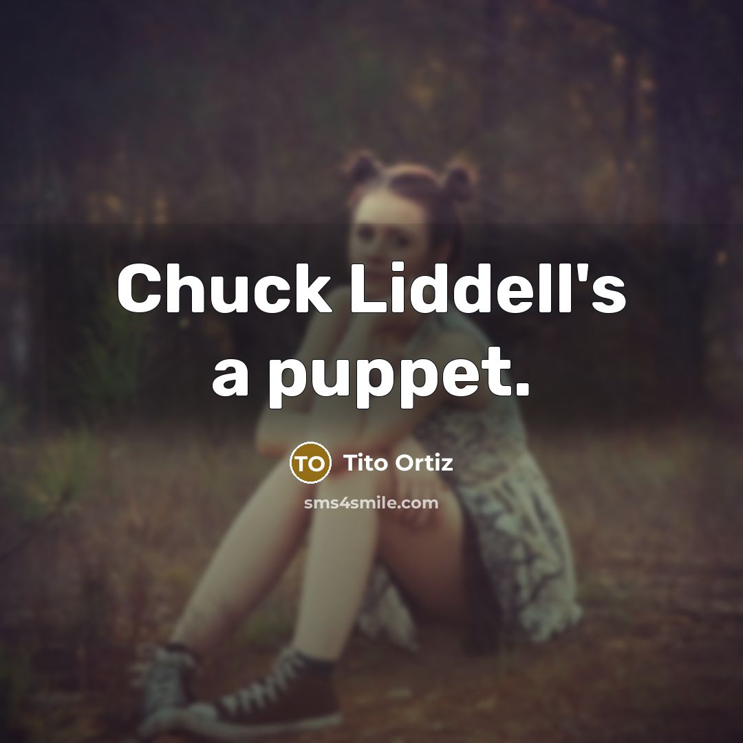 “Chuck Liddell's a puppet.” quote by Tito Ortiz