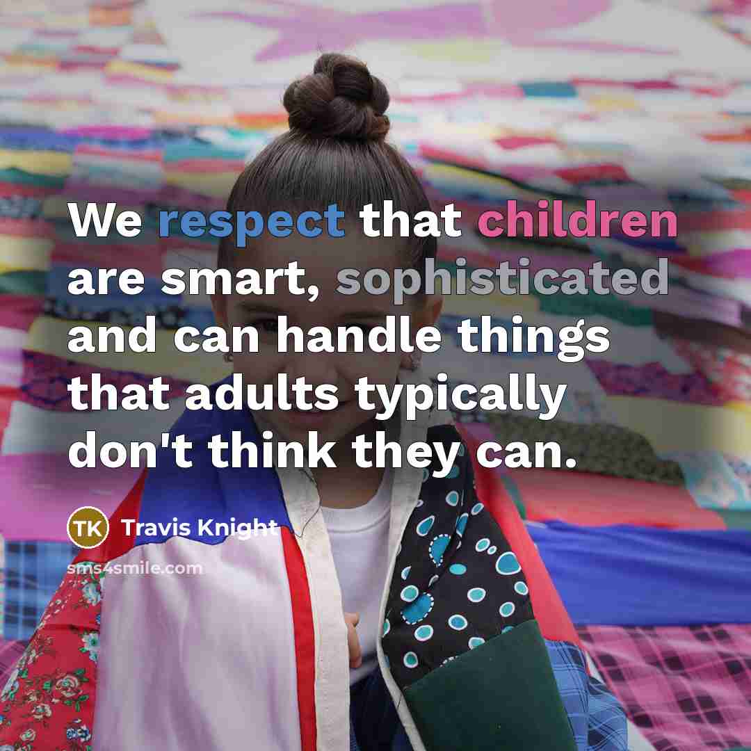 “We respect that children are smart, sophisticated and can handle things that adults typically don't think they can.” quote by Travis Knight
