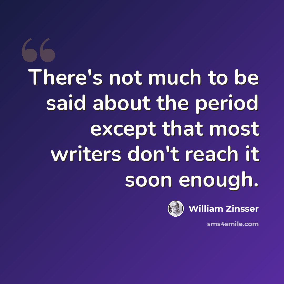“There's not much to be said about the period except that most writers don't reach it soon enough.” quote by William Zinsser