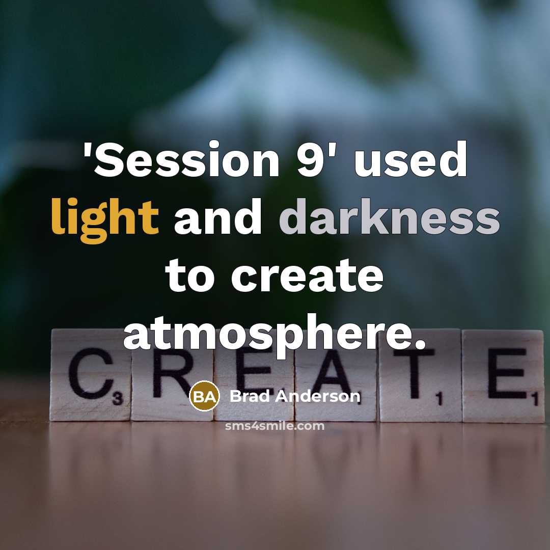 “'Session 9' used light and darkness to create atmosphere.” quote by Brad Anderson