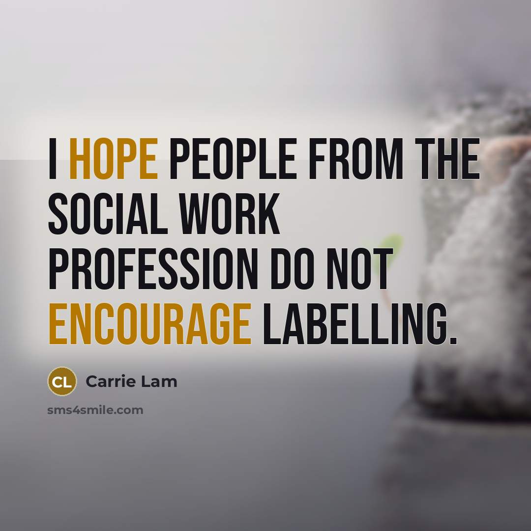 “I hope people from the social work profession do not encourage labelling.” quote by Carrie Lam