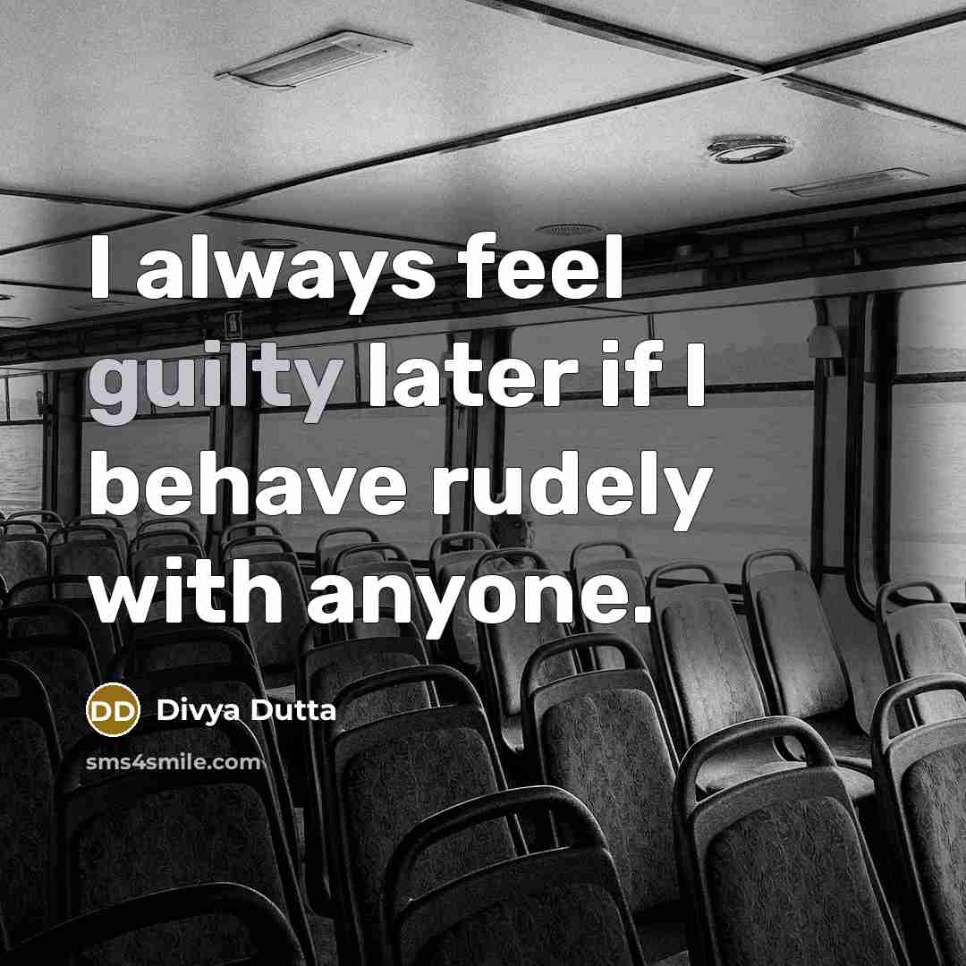 “I always feel guilty later if I behave rudely with anyone.” quote by Divya Dutta