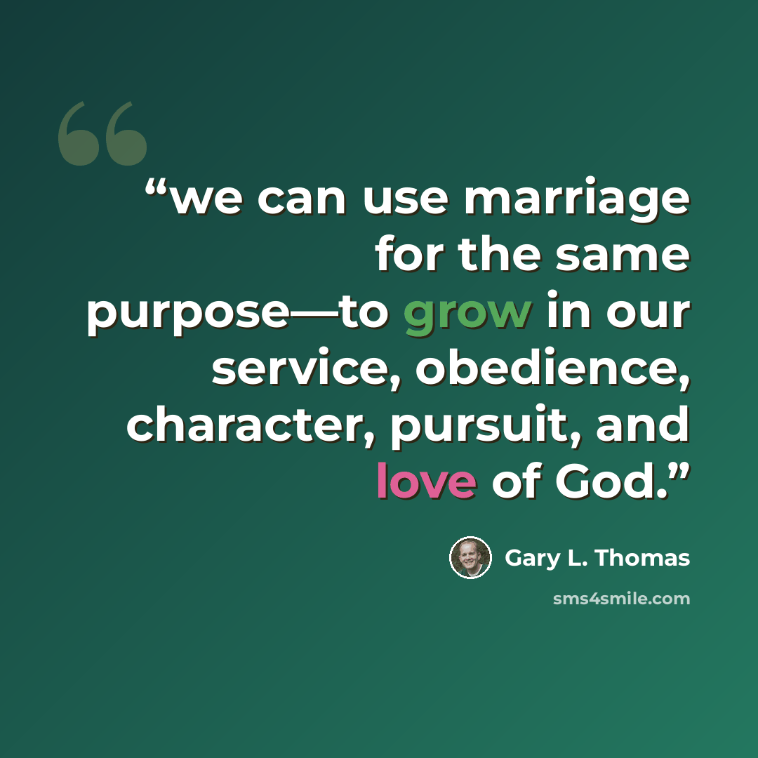 “we can use marriage for the same purpose—to grow in our service, obedience, character, pursuit, and love of God.” quote by Gary L. Thomas
