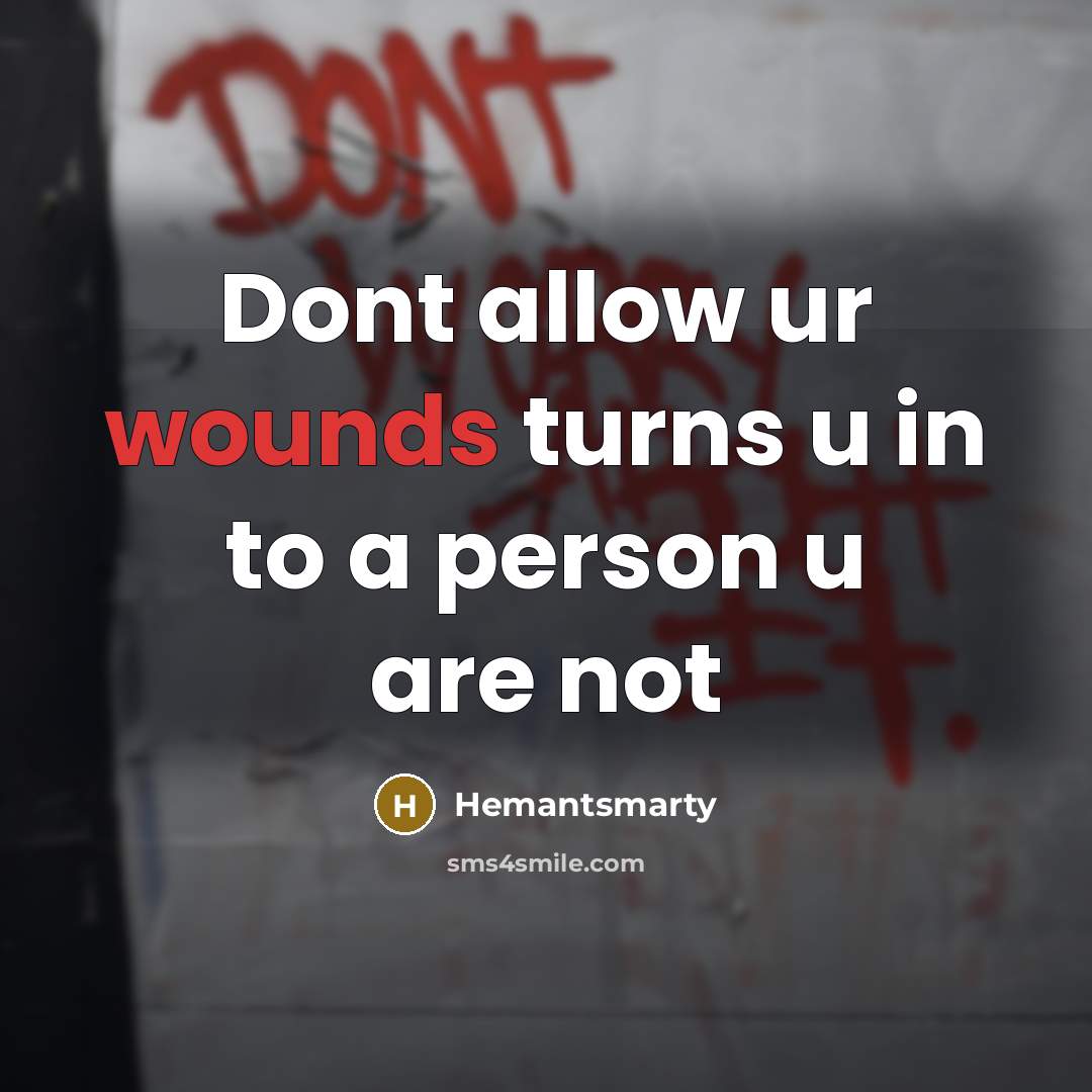 “Dont allow ur wounds turns u in to a person u are not” quote by Hemantsmarty