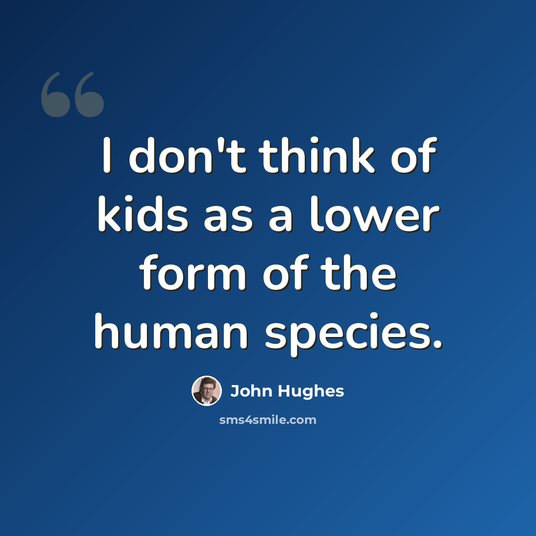 “I don't think of kids as a lower form of the human species.” quote by John Hughes