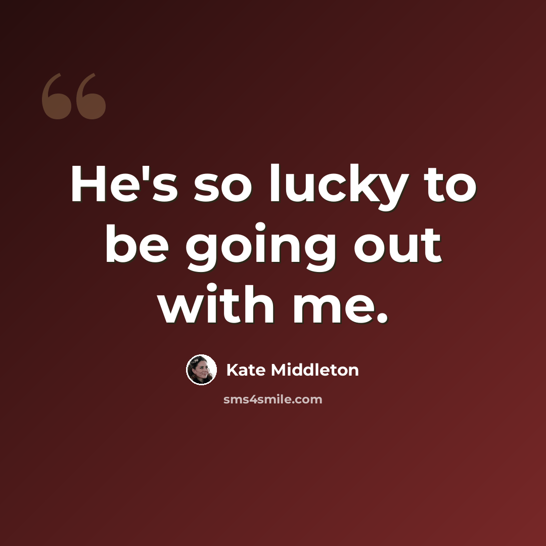 “He's so lucky to be going out with me.” quote by Kate Middleton
