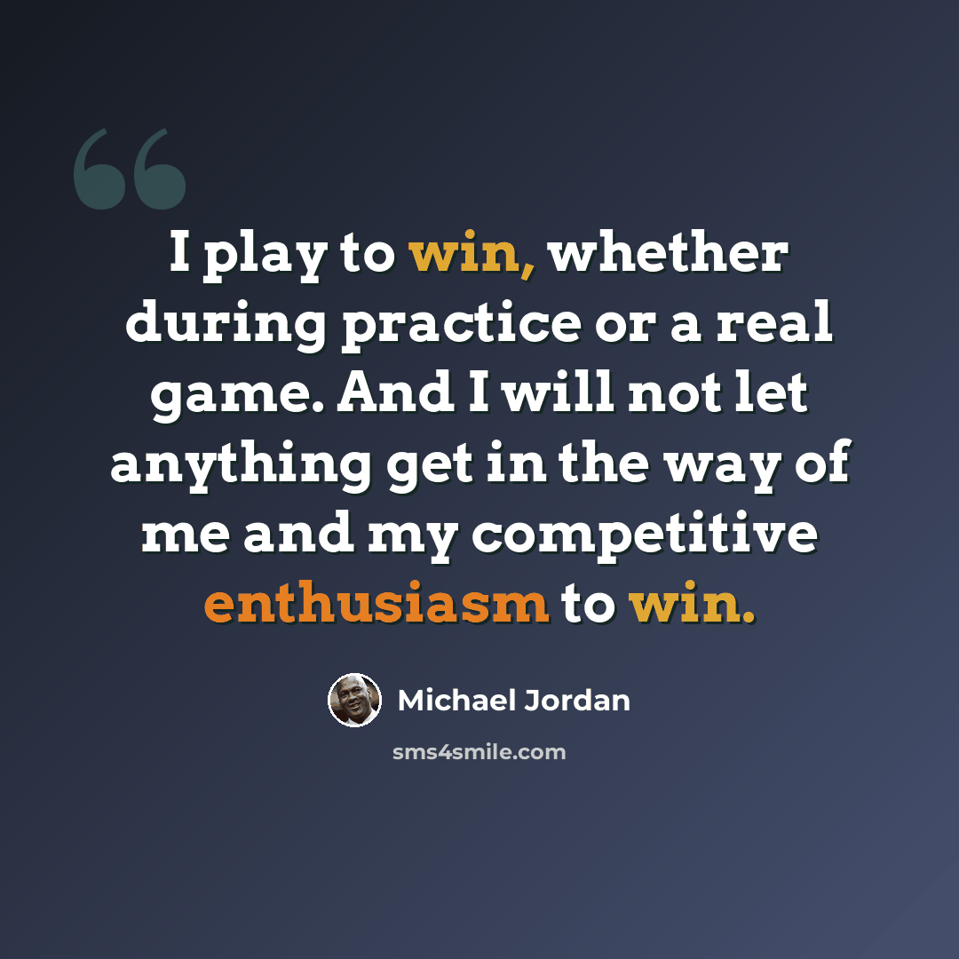 “I play to win, whether during practice or a real game. And I will not let anything get in the way of me and my competitive enthusiasm to win.” quote by Michael Jordan