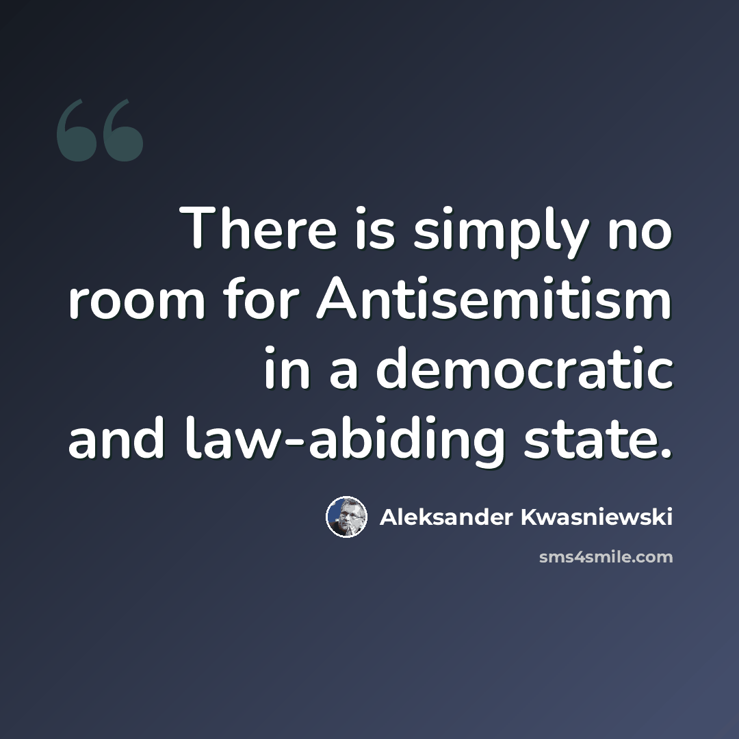 “There is simply no room for Antisemitism in a democratic and law-abiding state.” quote by Aleksander Kwasniewski